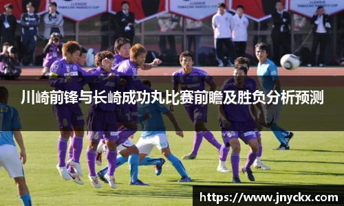 川崎前锋与长崎成功丸比赛前瞻及胜负分析预测